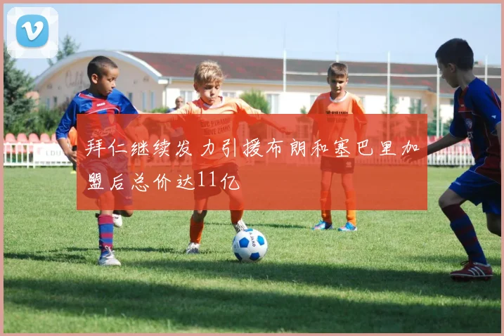 拜仁继续发力引援布朗和塞巴里加盟后总价达11亿